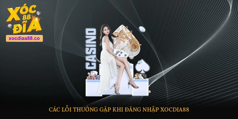 Các lỗi thường gặp khi đăng nhập Xocdia88