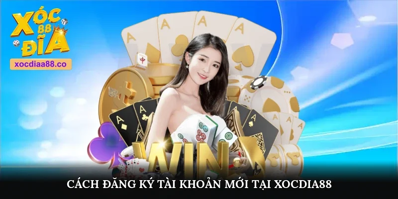 Cách đăng ký acc mới tại Xocdia88