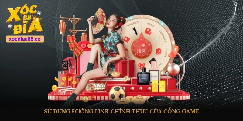Sử dụng đường link chính thức của cổng game