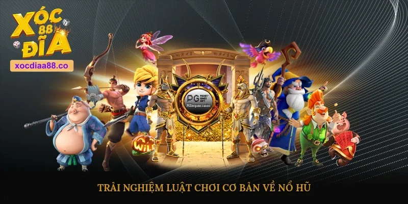 Trải nghiệm luật chơi cơ bản về nổ hũ